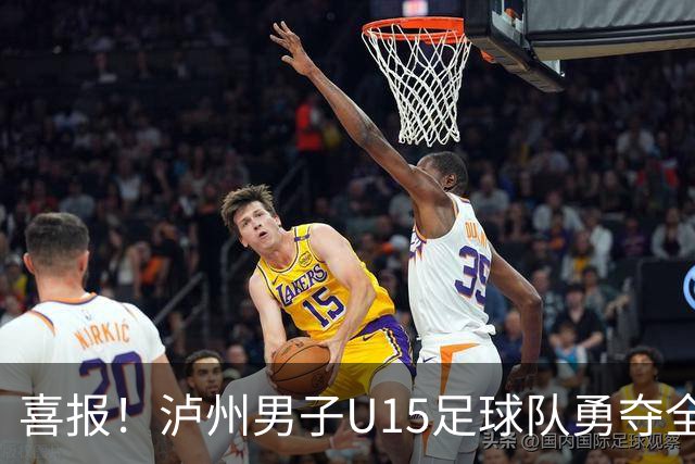 喜报！泸州男子U15足球队勇夺全国亚军