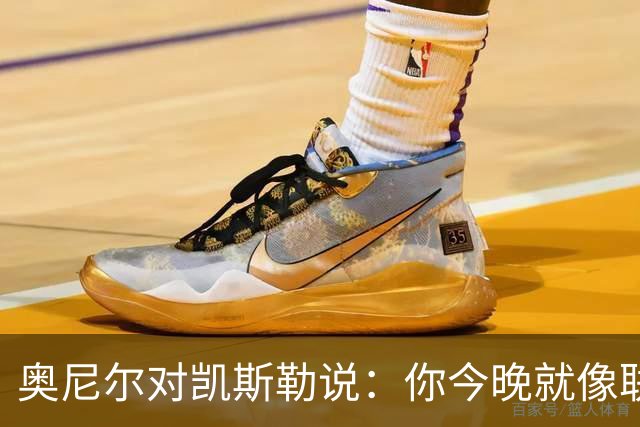 奥尼尔对凯斯勒说：你今晚就像联盟最好的大个子