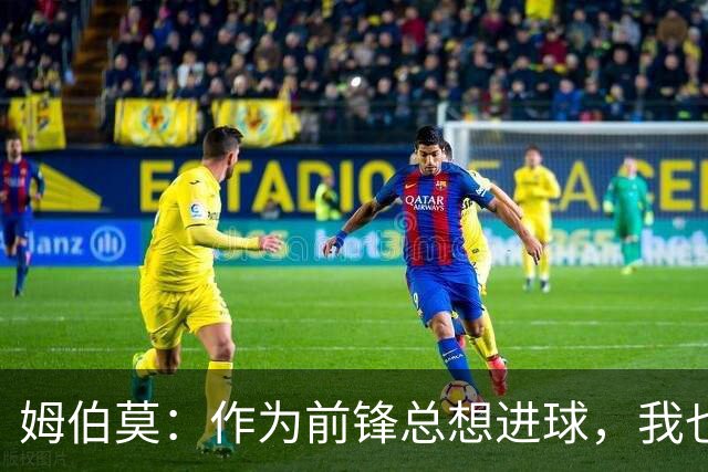 姆伯莫：作为前锋总想进球，我也期待打进自己的欧冠首球