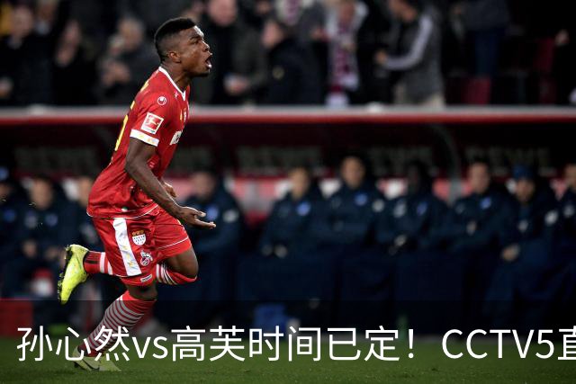 孙心然vs高芙时间已定！CCTV5直播，扛三重压力迎最难一战