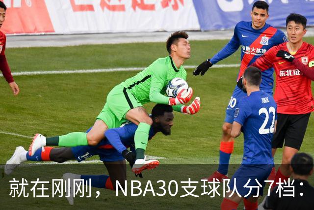 就在刚刚，NBA30支球队分7档：詹姆斯率领76人位列第一梯队，热火、猛龙前景不被看好