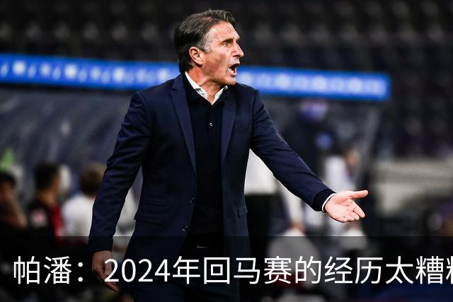 帕潘：2024年回马赛的经历太糟糕，被一群根本不懂球的人毁掉