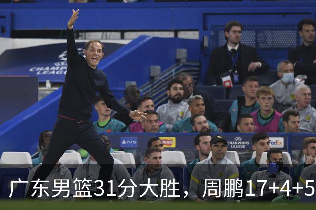 广东男篮31分大胜，周鹏17+4+5卢卡16+5+6，焦泊乔张文逸表现出色