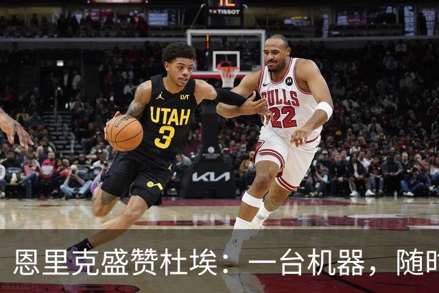恩里克盛赞杜埃：一台机器，随时准备上场