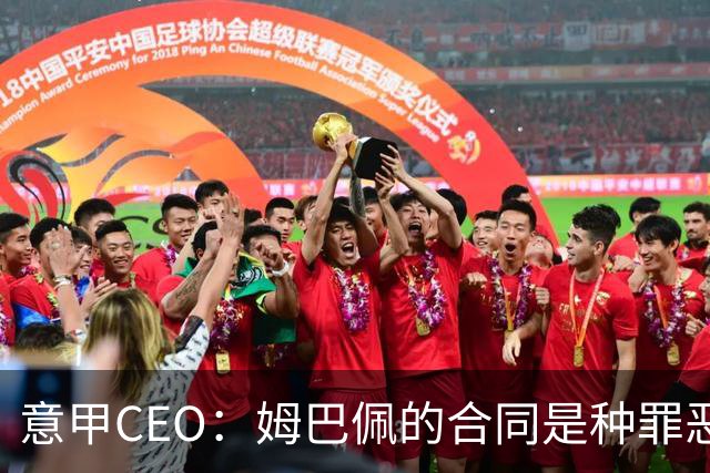 意甲CEO：姆巴佩的合同是种罪恶 将让足球无法维持