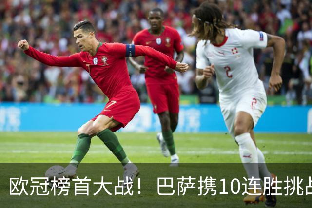 欧冠榜首大战！巴萨携10连胜挑战巴黎，超级火力遇极限考验