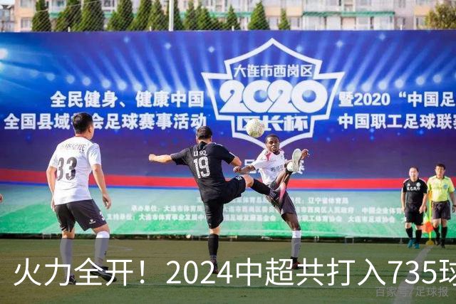 火力全开！2024中超共打入735球 高出上赛季83球