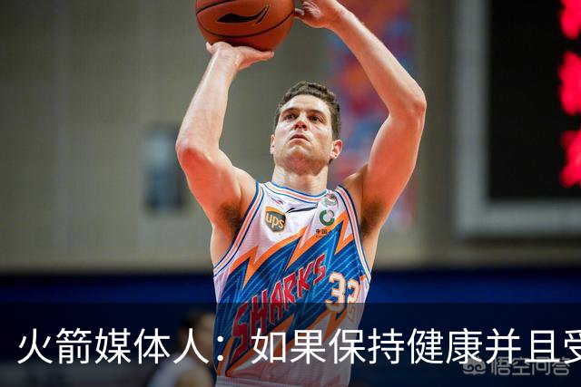 火箭媒体人：如果保持健康并且受到重用，博格丹会是最佳引援之一