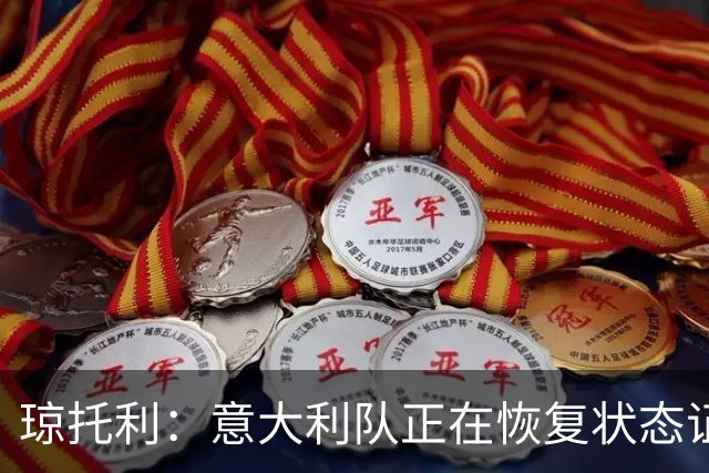 琼托利：意大利队正在恢复状态证明我们的路走对了