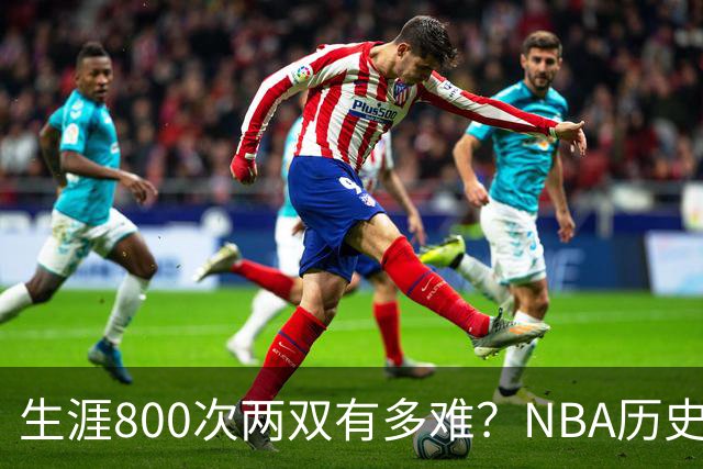 生涯800次两双有多难？NBA历史仅6人做到，邓肯841次第五