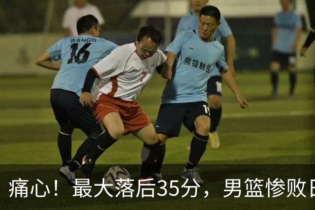 痛心！最大落后35分，男篮惨败日本无缘决赛，这场溃败不该被原谅