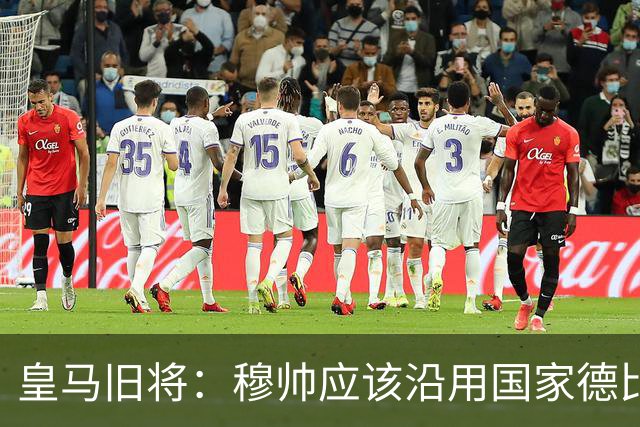 皇马旧将：穆帅应该沿用国家德比首发，维尼修斯先当替补