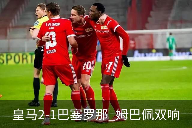 皇马2-1巴塞罗那 姆巴佩双响