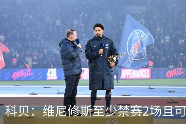科贝：维尼修斯至少禁赛2场且可能被追加处罚，无缘出战巴萨