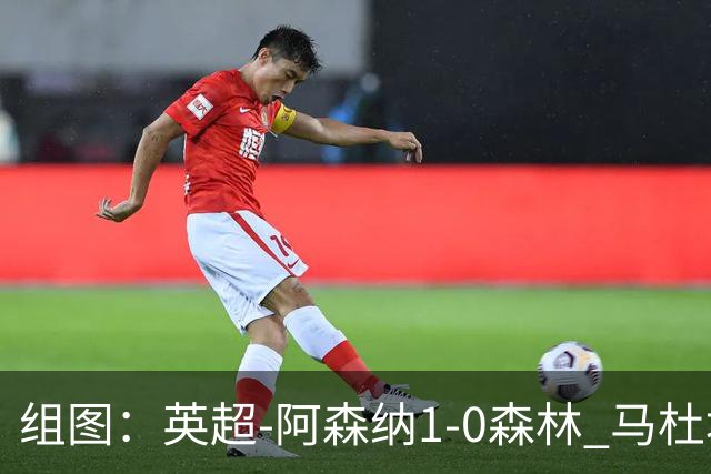 组图：英超-阿森纳1-0森林 马杜埃凯破门