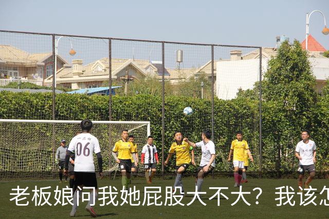 老板娘问我她屁股大不大？我该怎么回答？
