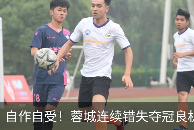 自作自受！蓉城连续错失夺冠良机 只想保平毫无争胜决心