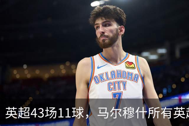 英超43场11球，马尔穆什所有英超进球都在主场打进