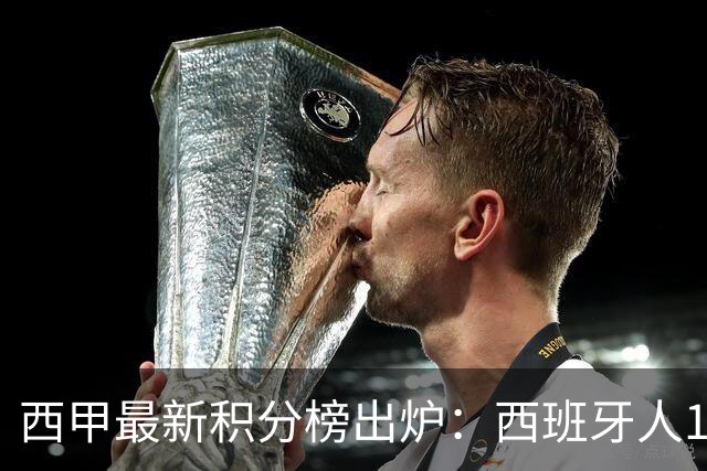 西甲最新积分榜出炉：西班牙人1-3不敌10人埃尔切