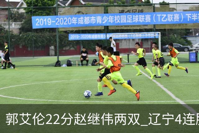 郭艾伦22分赵继伟两双 辽宁4连胜送天津3连败