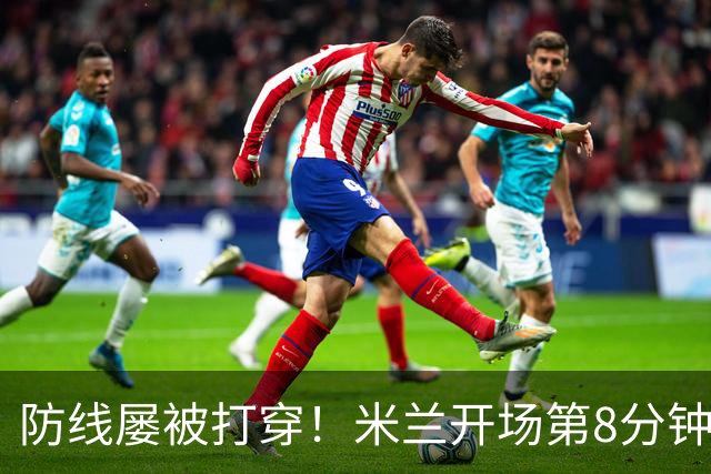 防线屡被打穿！米兰开场第8分钟丢球，姆班古拉破门