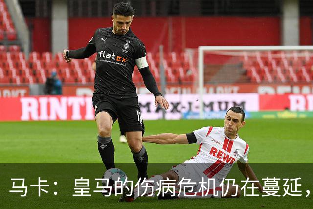 马卡：皇马的伤病危机仍在蔓延，不过米利唐有望10月回归