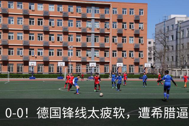 0-0！德国锋线太疲软，遭希腊逼平，21脚打门0进球，4场比赛拿5分