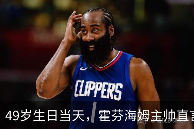 49岁生日当天，霍芬海姆主帅直言挑战已经够多