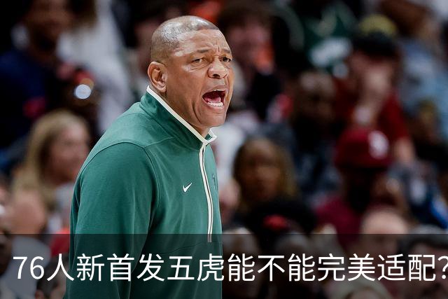 76人新首发五虎能不能完美适配？数据会比上赛季差吗？