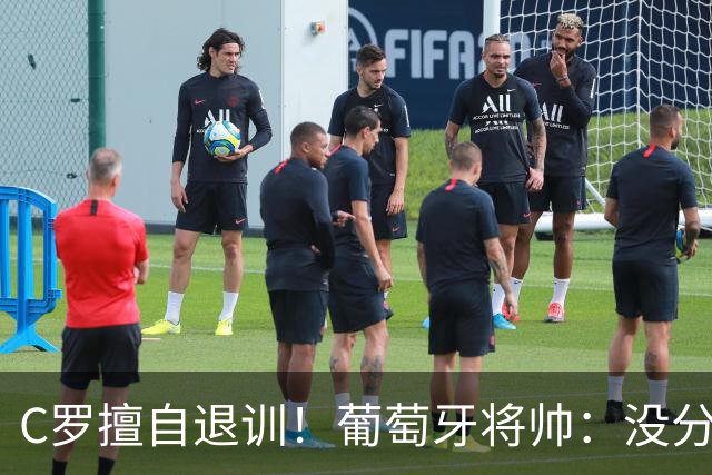 C罗擅自退训！葡萄牙将帅：没分裂球队|没影响|C罗是国家队的一员